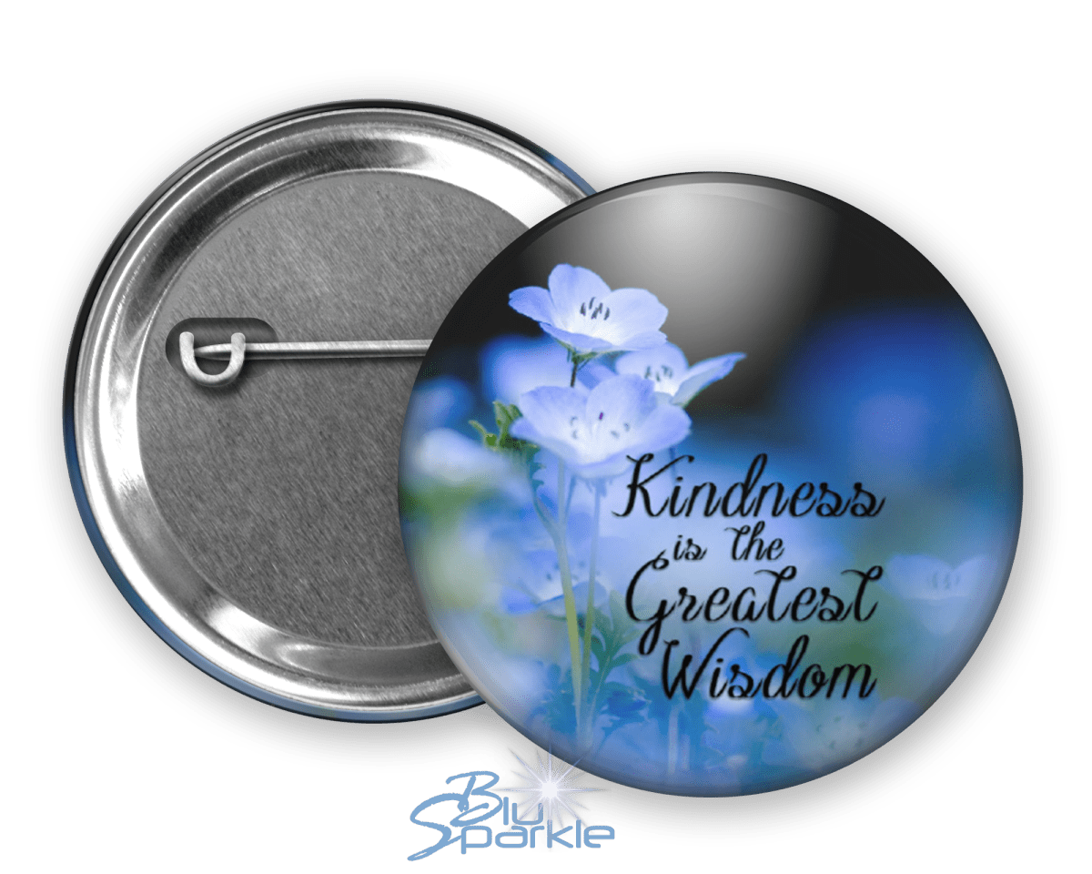 Kindness Is The Greatest Wisdom - Pinback Buttons - BluSparkle