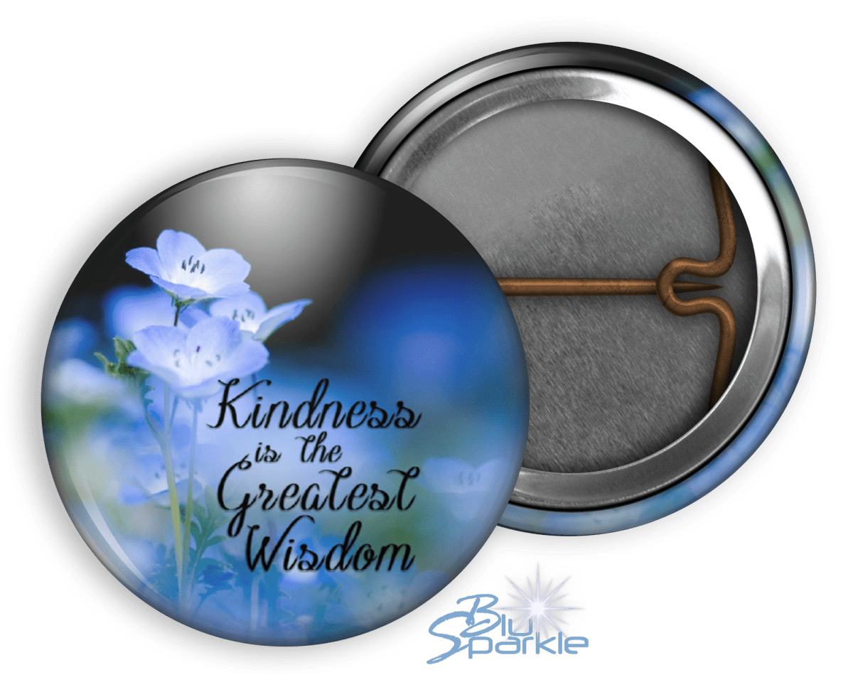 Kindness Is The Greatest Wisdom - Pinback Buttons - BluSparkle