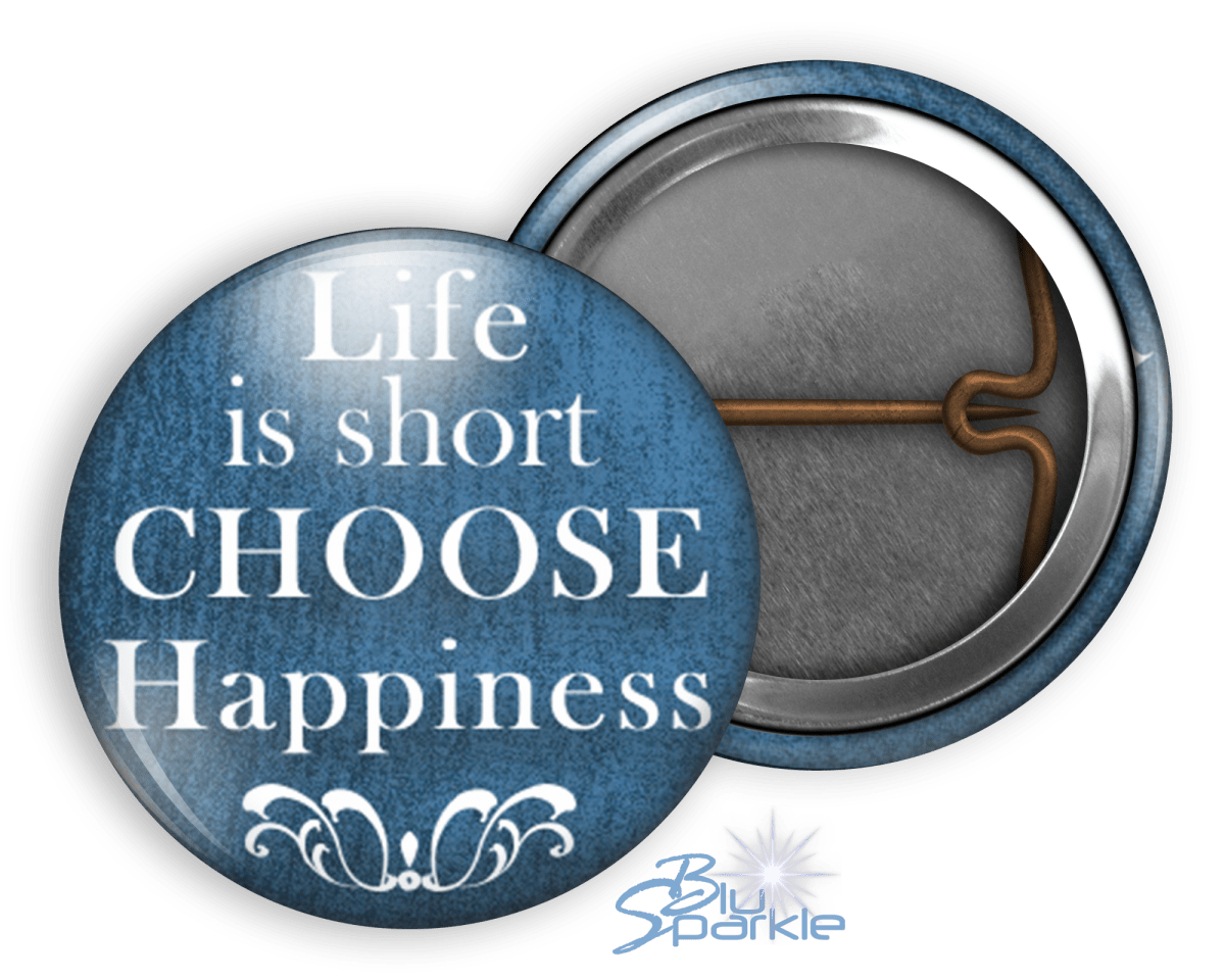 Life Is Short, Choose Happiness - Pinback Buttons - BluSparkle