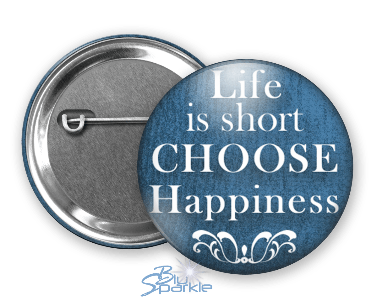 Life Is Short, Choose Happiness - Pinback Buttons - BluSparkle