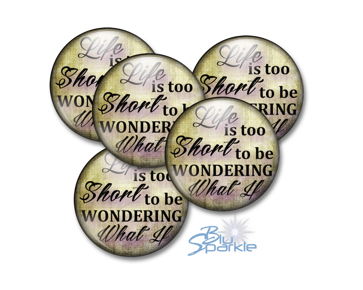 Life Is Too Short To Be Wondering What If - Pinback Buttons - BluSparkle