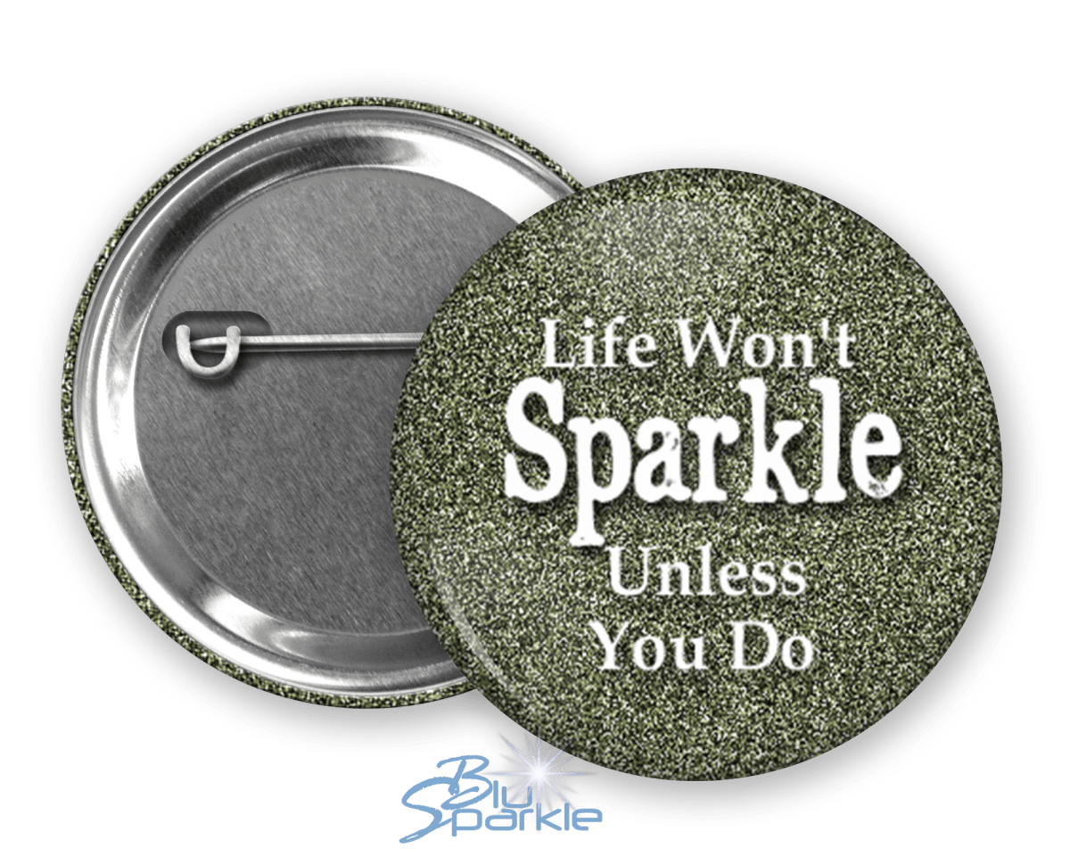 Life Won't Sparkle Unless You Do - Pinback Buttons - BluSparkle