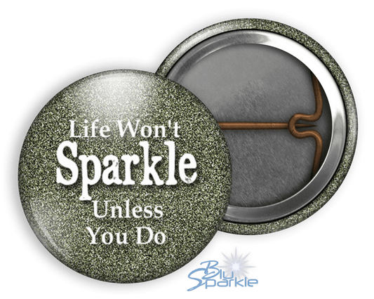 Life Won't Sparkle Unless You Do - Pinback Buttons - BluSparkle