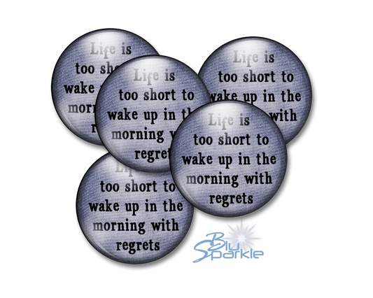 Life's Too Short To Wake Up In The Morning With Regrets - Pinback Buttons - BluSparkle