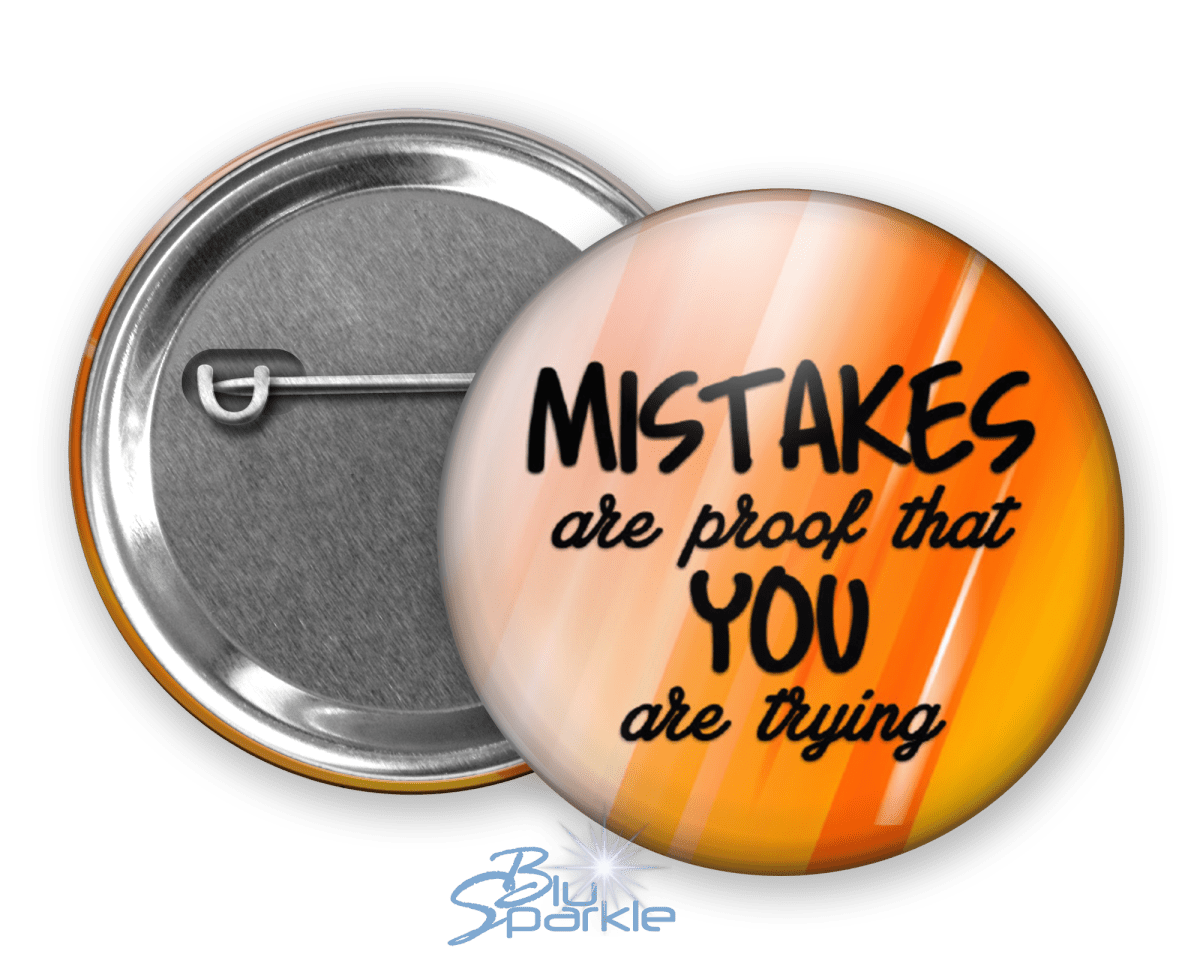 Mistakes Are Proof That You Are Trying - Pinback Buttons - BluSparkle