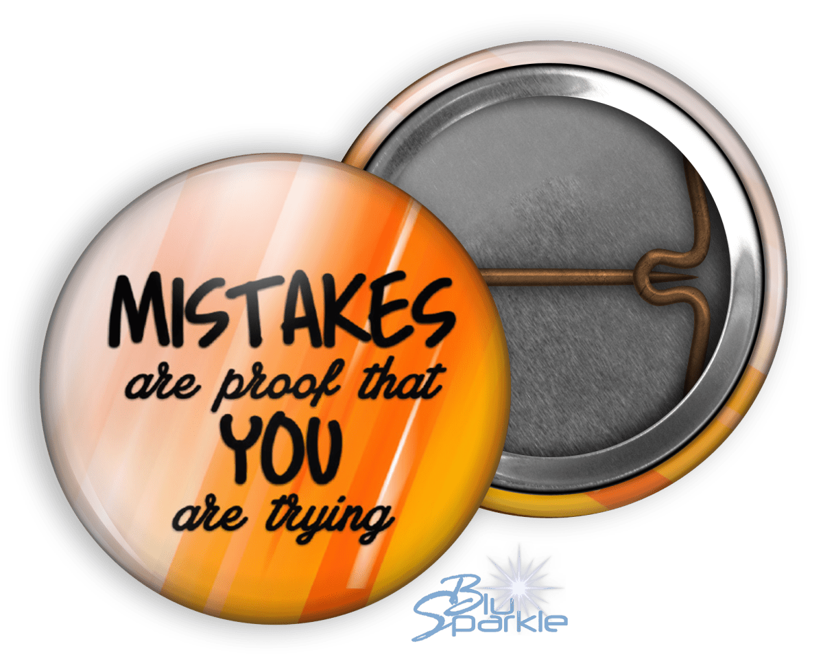 Mistakes Are Proof That You Are Trying - Pinback Buttons - BluSparkle