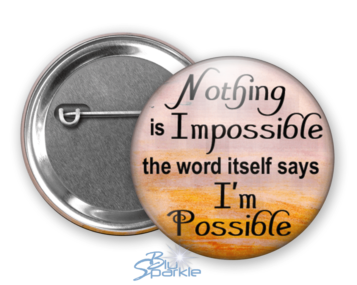 Nothing Is Impossible … The Word Itself Says I'm Possible! - Pinback Buttons - BluSparkle