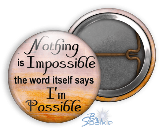 Nothing Is Impossible … The Word Itself Says I'm Possible! - Pinback Buttons - BluSparkle