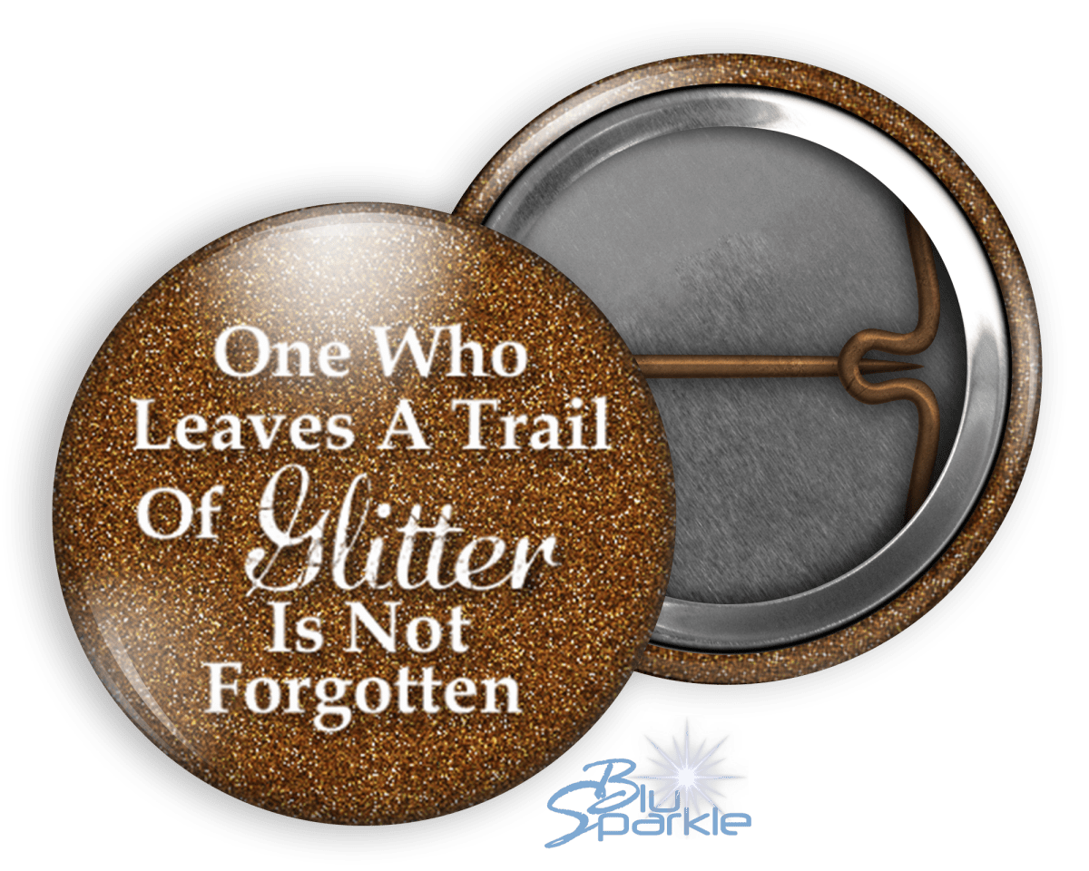 One Who Leaves A Trail Of Glitter Is Not Forgotten - Pinback Buttons - BluSparkle