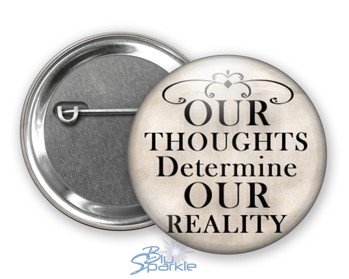 Our Thoughts Determine Our Reality - Pinback Buttons - BluSparkle