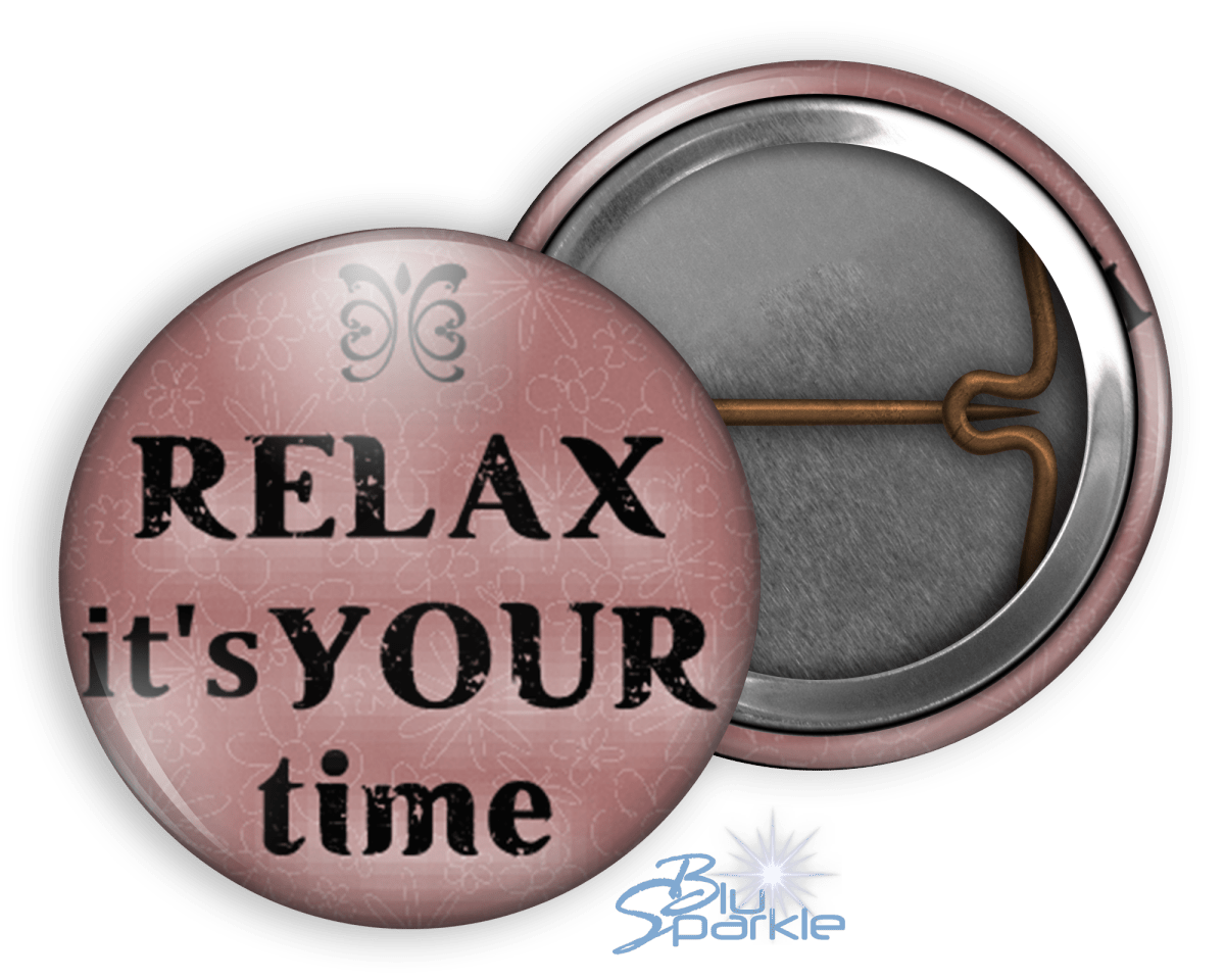 Relax It's Your Time - Pinback Buttons - BluSparkle