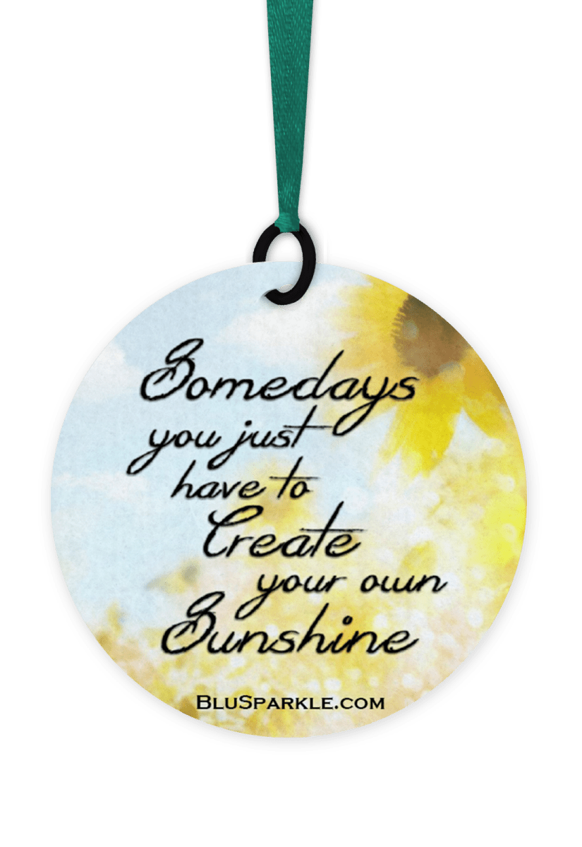 Somedays You Just Have To Create Your Own Sunshine - Fragrance By You Air Freshener - BluSparkle