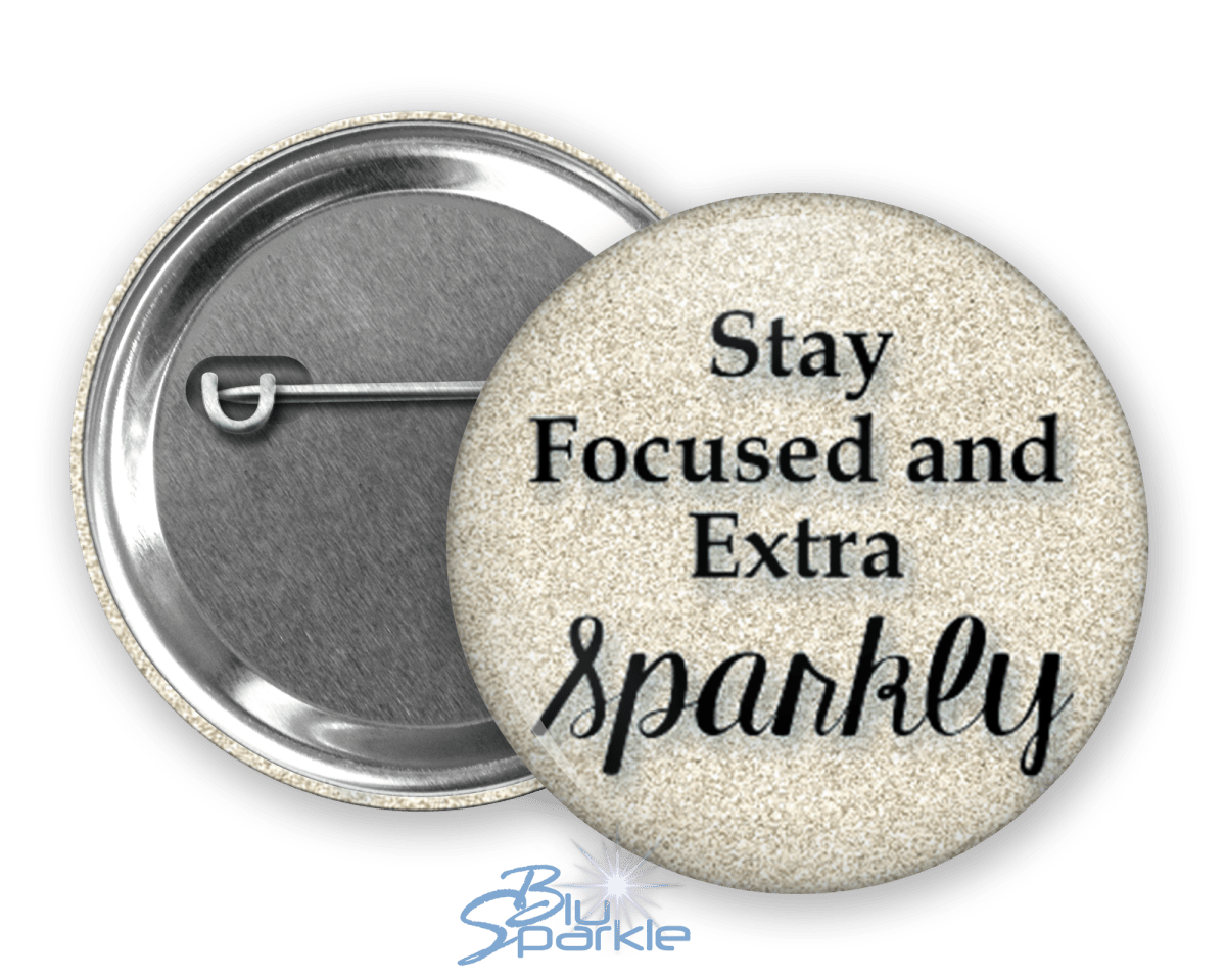 Stay Focused and Extra Sparkly - Pinback Buttons - BluSparkle