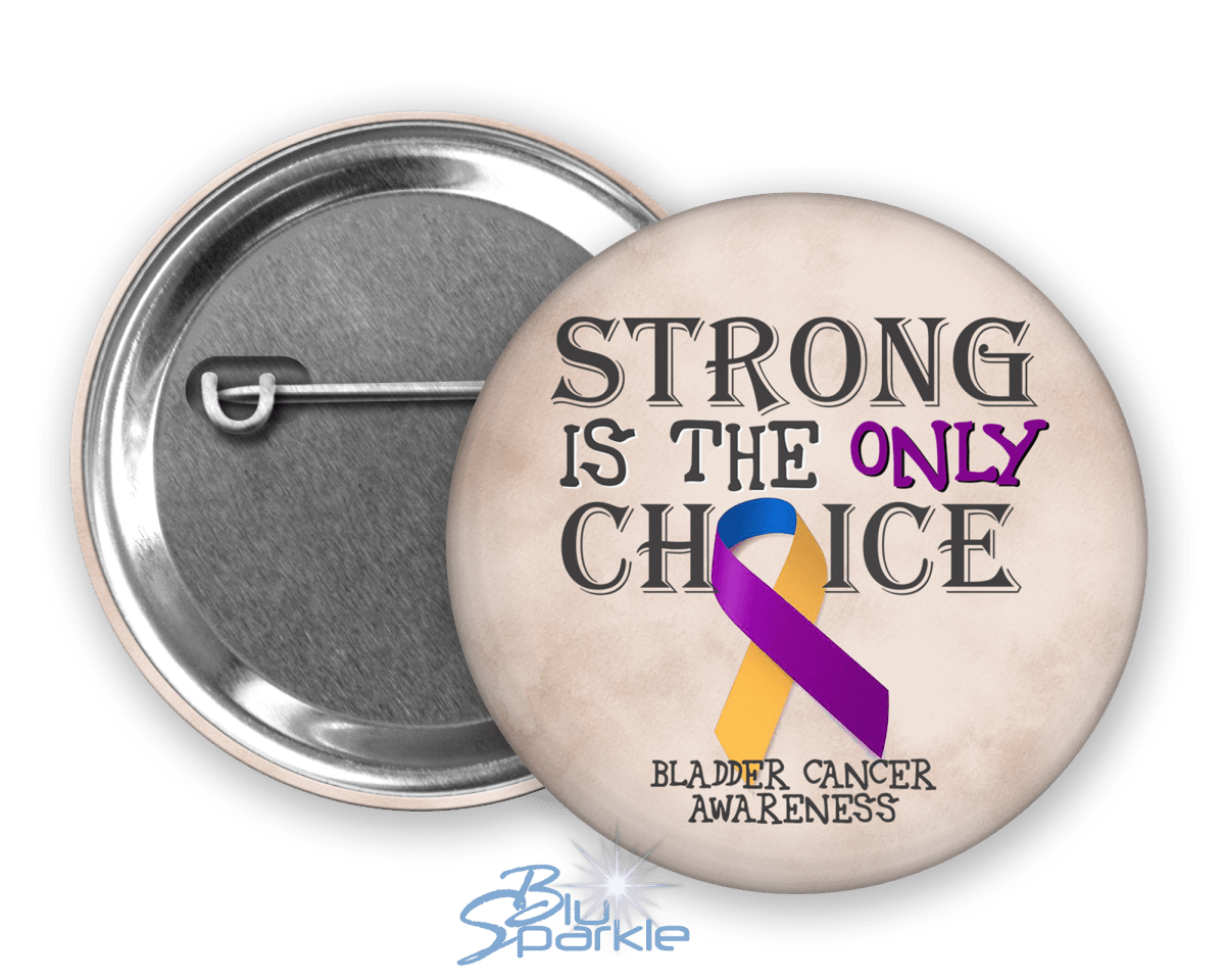 Strong is the Only Choice - Bladder Cancer Awareness Pinback Button - BluSparkle