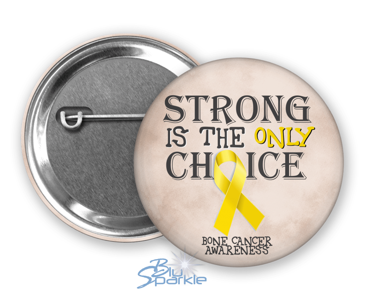 Strong is the Only Choice - Bone Cancer Awareness Pinback Button |x| - BluSparkle