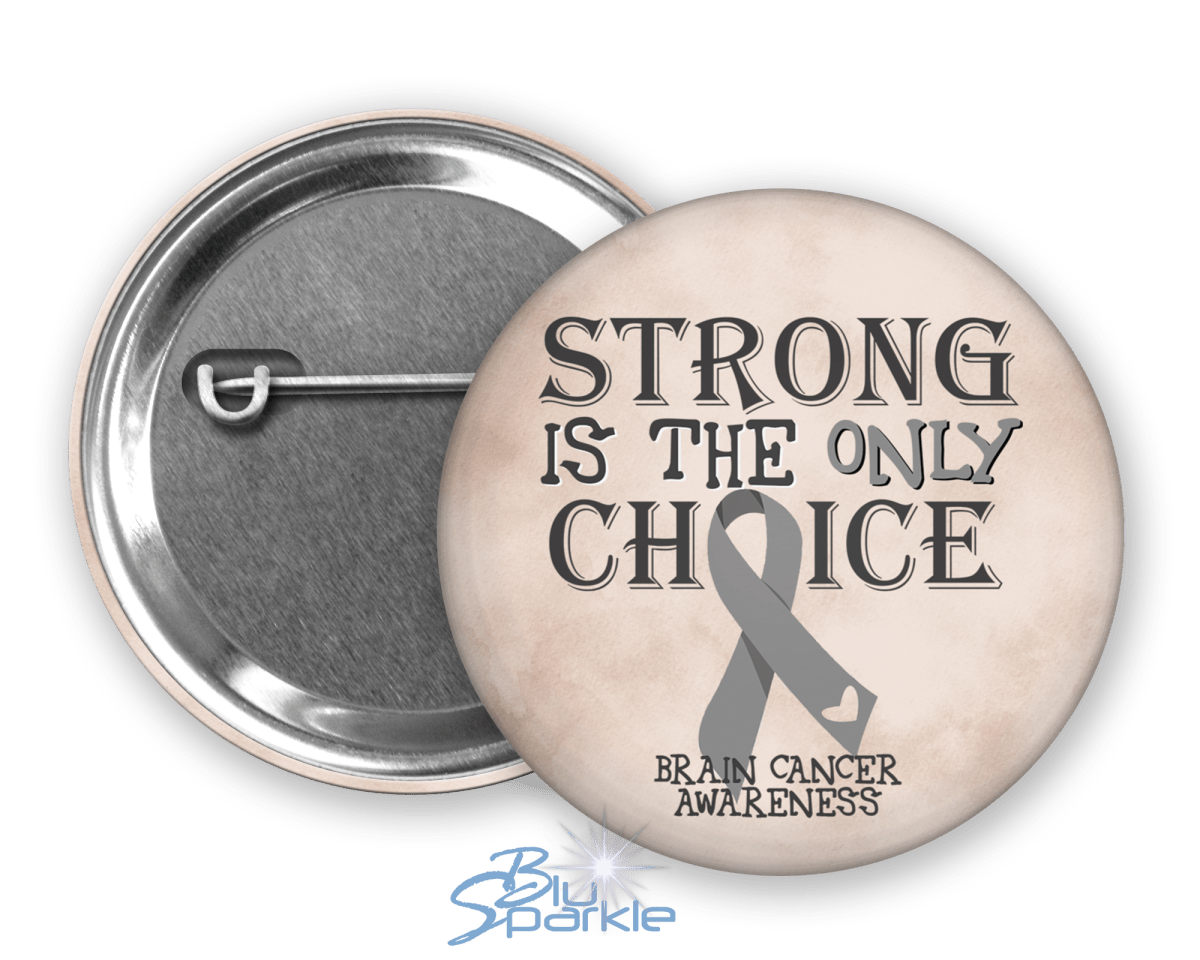 Strong is the Only Choice - Brain Cancer Awareness Pinback Button - BluSparkle