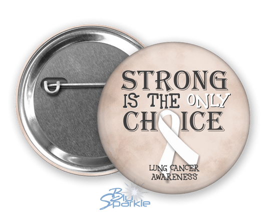 Strong is the Only Choice - Lung Cancer Awareness Pinback Button |x| - BluSparkle