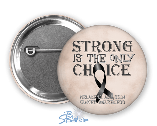 Strong is the Only Choice - Melanoma and Skin Cancer Awareness Pinback Button |x| - BluSparkle