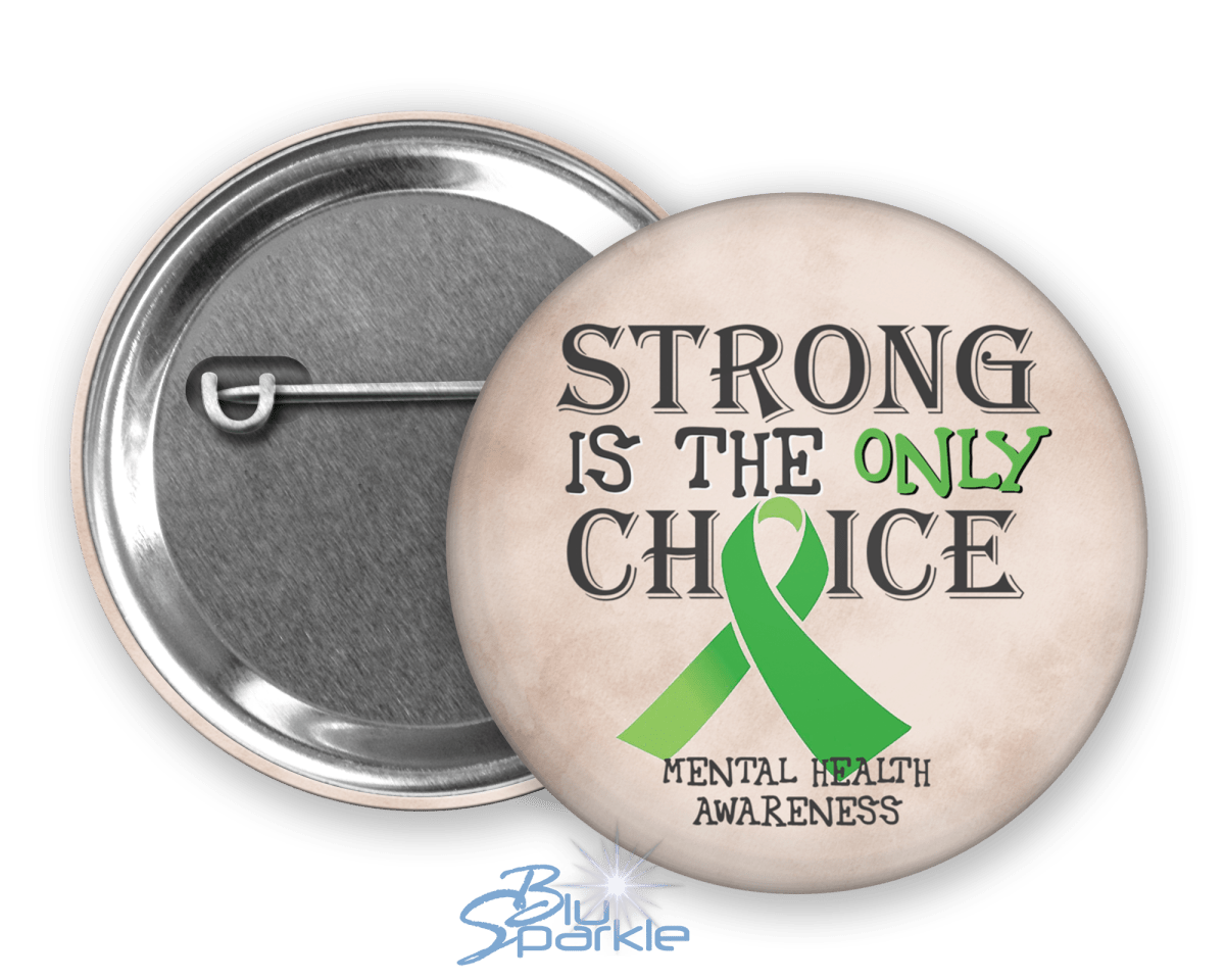 Strong is the Only Choice - Mental Health Awareness Pinback Button |x| - BluSparkle