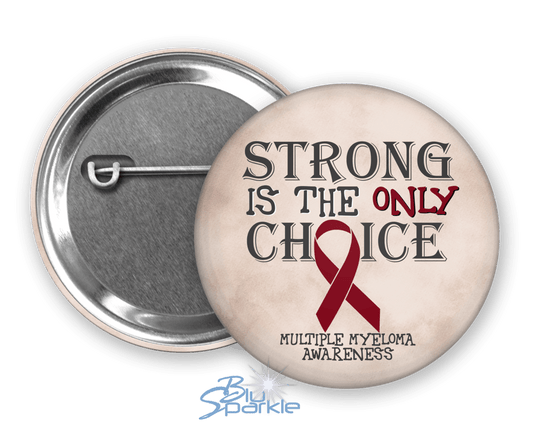 Strong is the Only Choice - Multiple Myeloma Awareness Pinback Button - BluSparkle