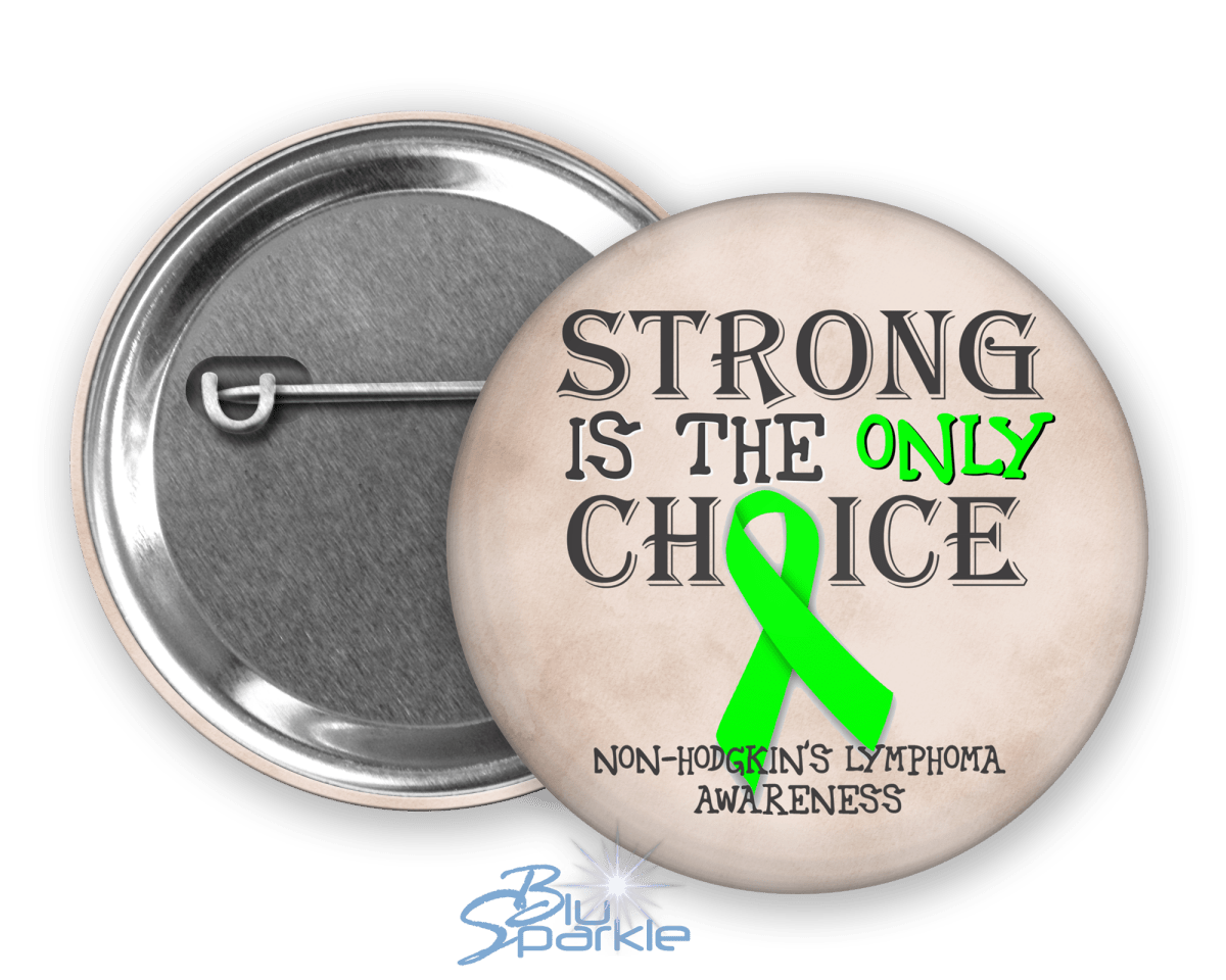 Strong is the Only Choice - Non - Hodgkin's Lymphoma Awareness Pinback Button - BluSparkle