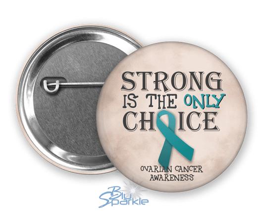 Strong is the Only Choice - Ovarian Cancer Awareness Pinback Button - BluSparkle