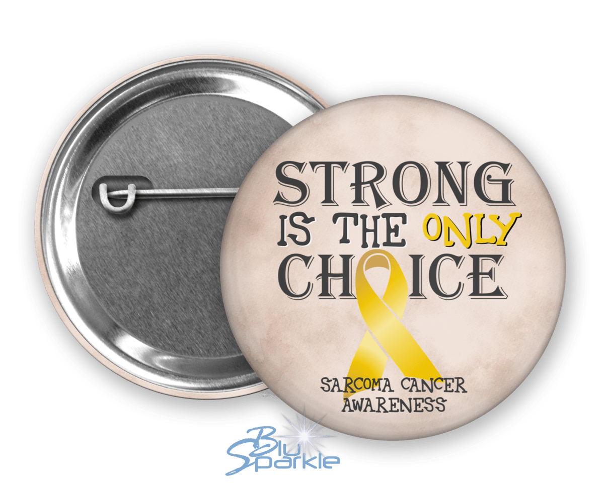 Strong is the Only Choice - Sarcoma Cancer Awareness Pinback Button |x| - BluSparkle