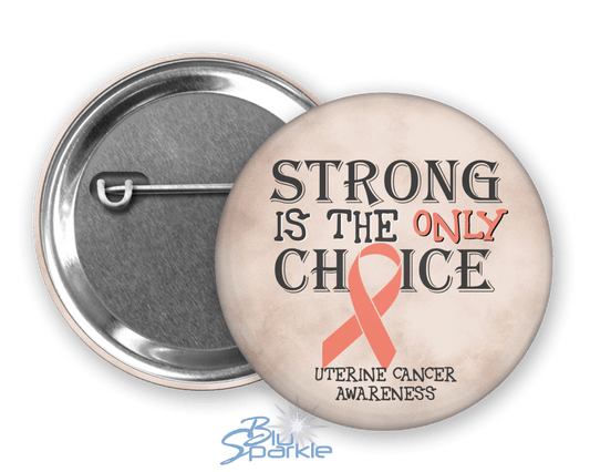 Strong is the Only Choice - Uterine Cancer Awareness Pinback Button |x| - BluSparkle