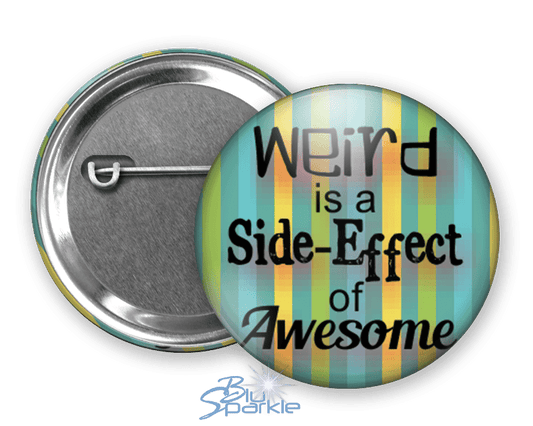 Weird is a Side - Effect of Awesome - Pinback Buttons - BluSparkle