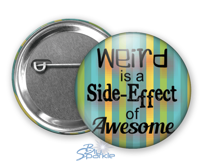 Weird is a Side - Effect of Awesome - Pinback Buttons - BluSparkle