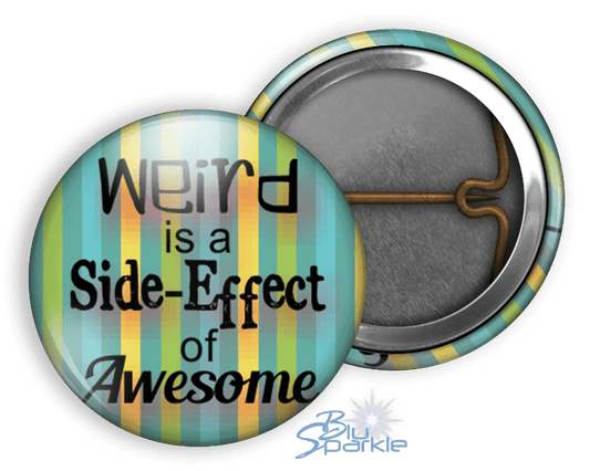 Weird is a Side - Effect of Awesome - Pinback Buttons - BluSparkle