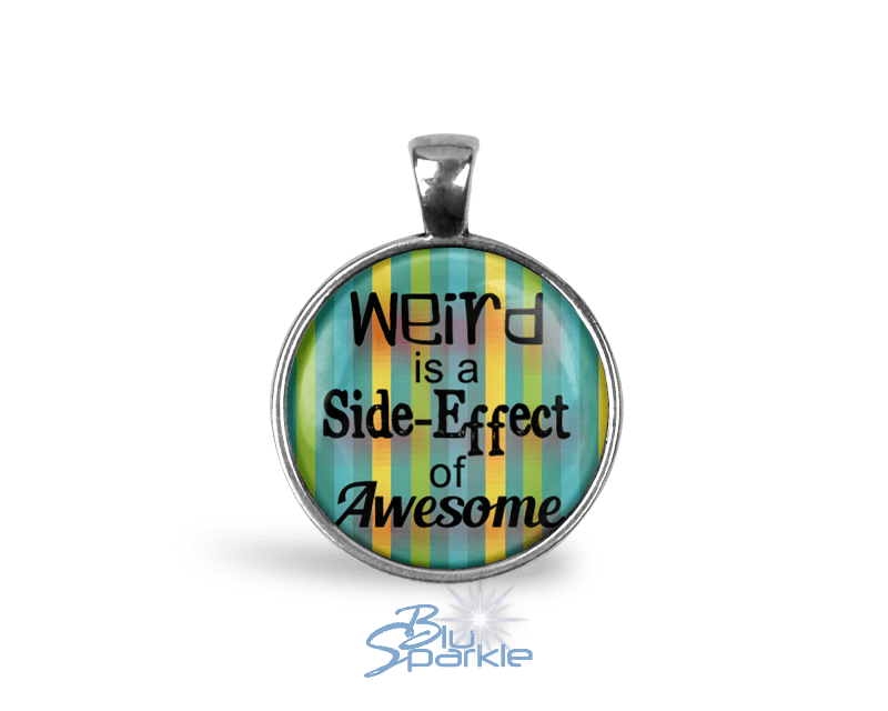 Weird is a Side - Effect of Awesome - Round Pendants - BluSparkle