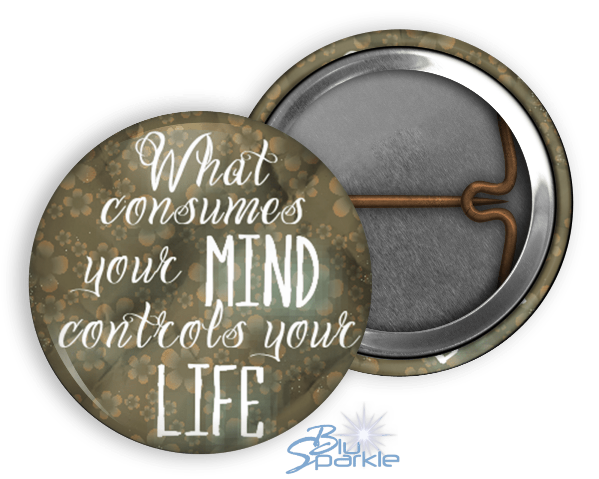 What Consumes Your MIND Controls Your LIFE - Pinback Buttons - BluSparkle