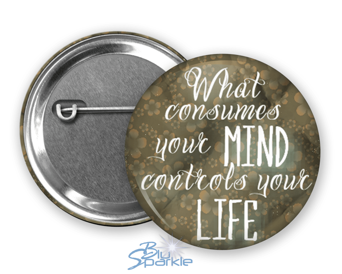 What Consumes Your MIND Controls Your LIFE - Pinback Buttons - BluSparkle