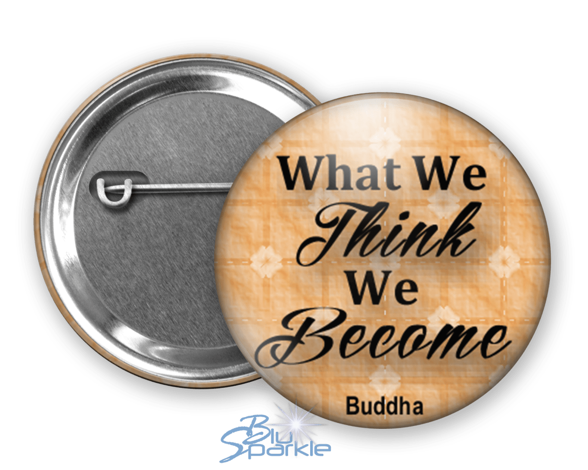 What We Think, We Become - Pinback Buttons - BluSparkle