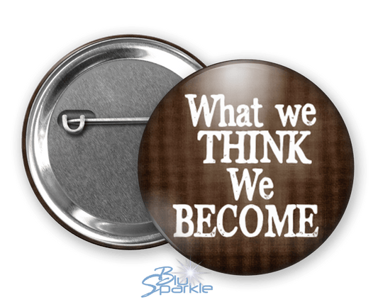 What We Think, We Become - Pinback Buttons - BluSparkle