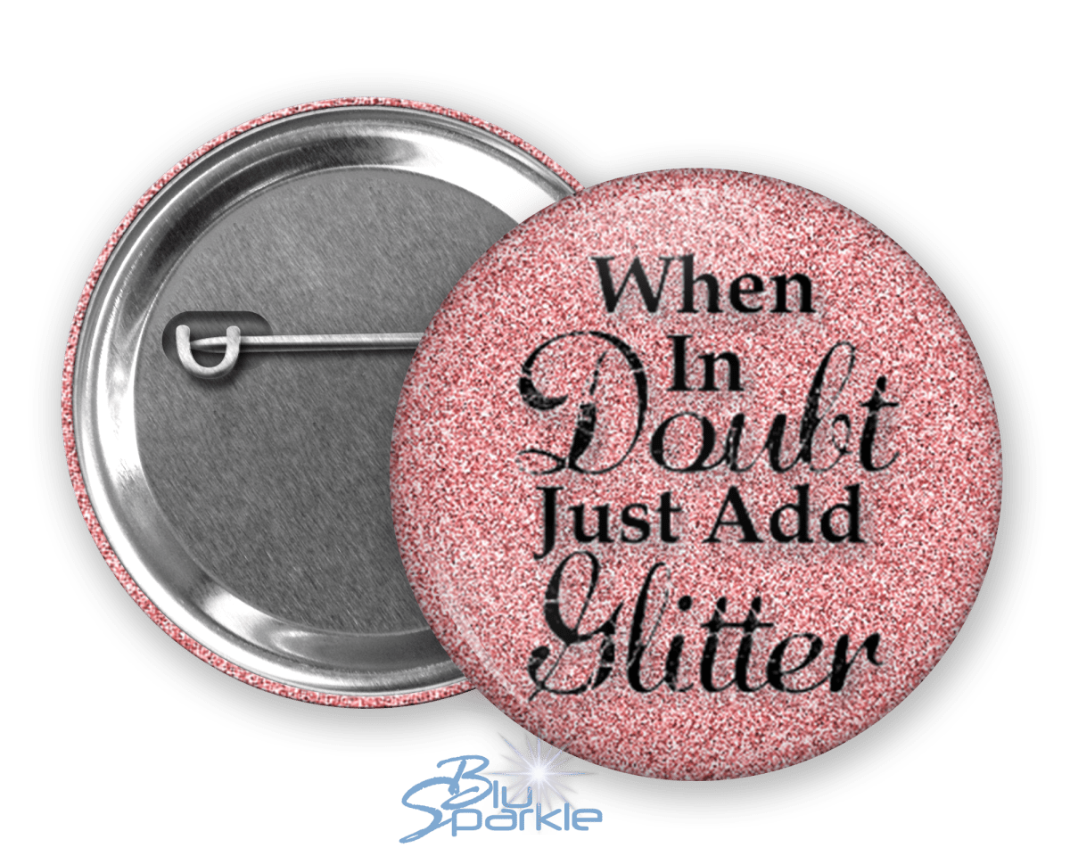 When In Doubt Just Add Glitter - Pinback Buttons - BluSparkle