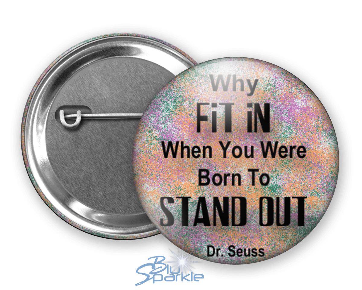 Why FIT IN When You Were Born To STAND OUT! - Pinback Buttons - BluSparkle