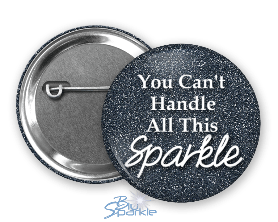 You Can't Handle All This Sparkle - Pinback Buttons - BluSparkle