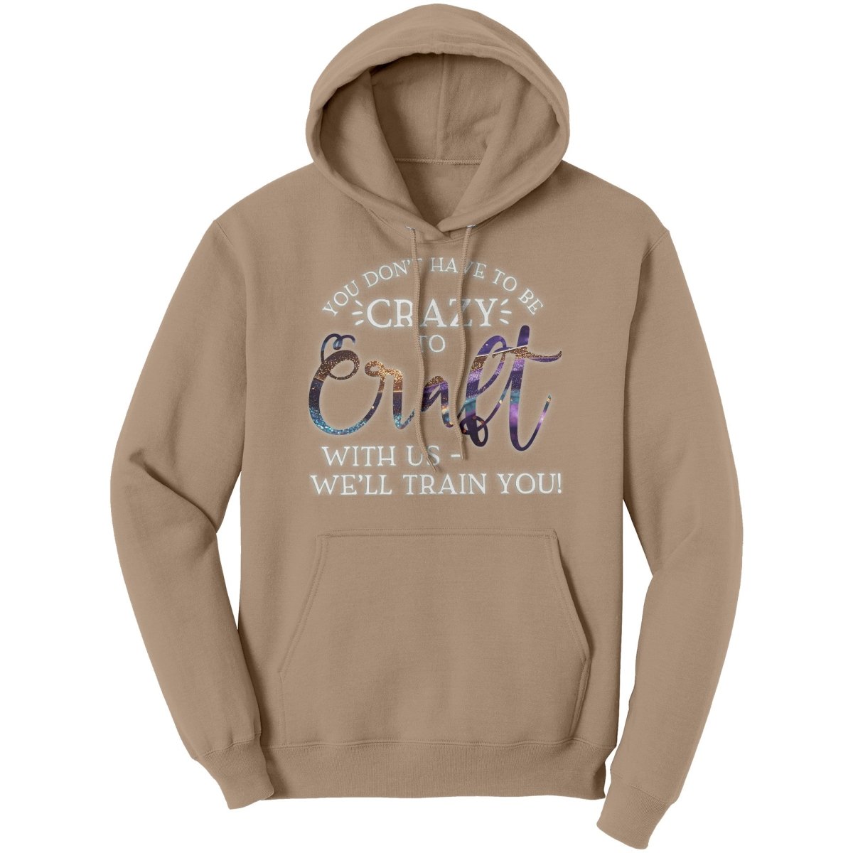 You Don't Have to Be Crazy to Craft With Us, We'll Train You Hoodie - BluSparkle