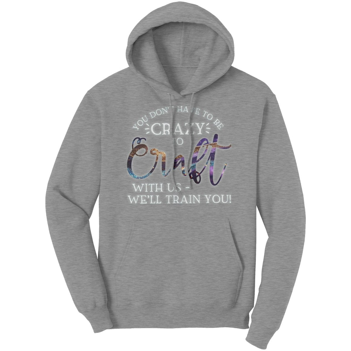 You Don't Have to Be Crazy to Craft With Us, We'll Train You Hoodie - BluSparkle