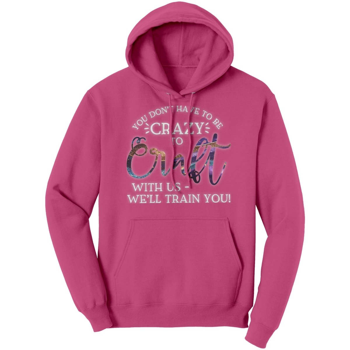 You Don't Have to Be Crazy to Craft With Us, We'll Train You Hoodie - BluSparkle