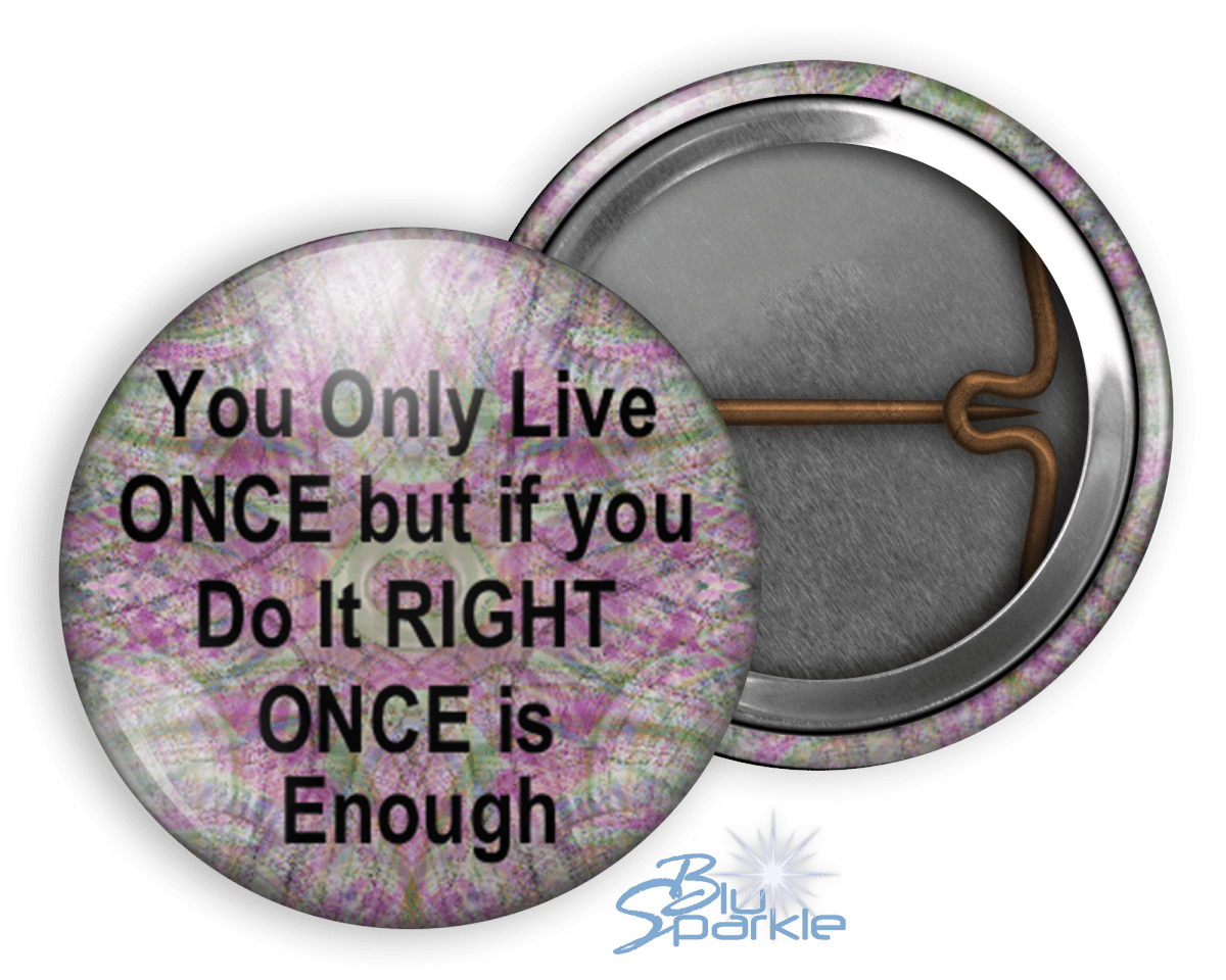 You Only Live Once But If You Do It Right Once Is Enough - Pinback Buttons - BluSparkle