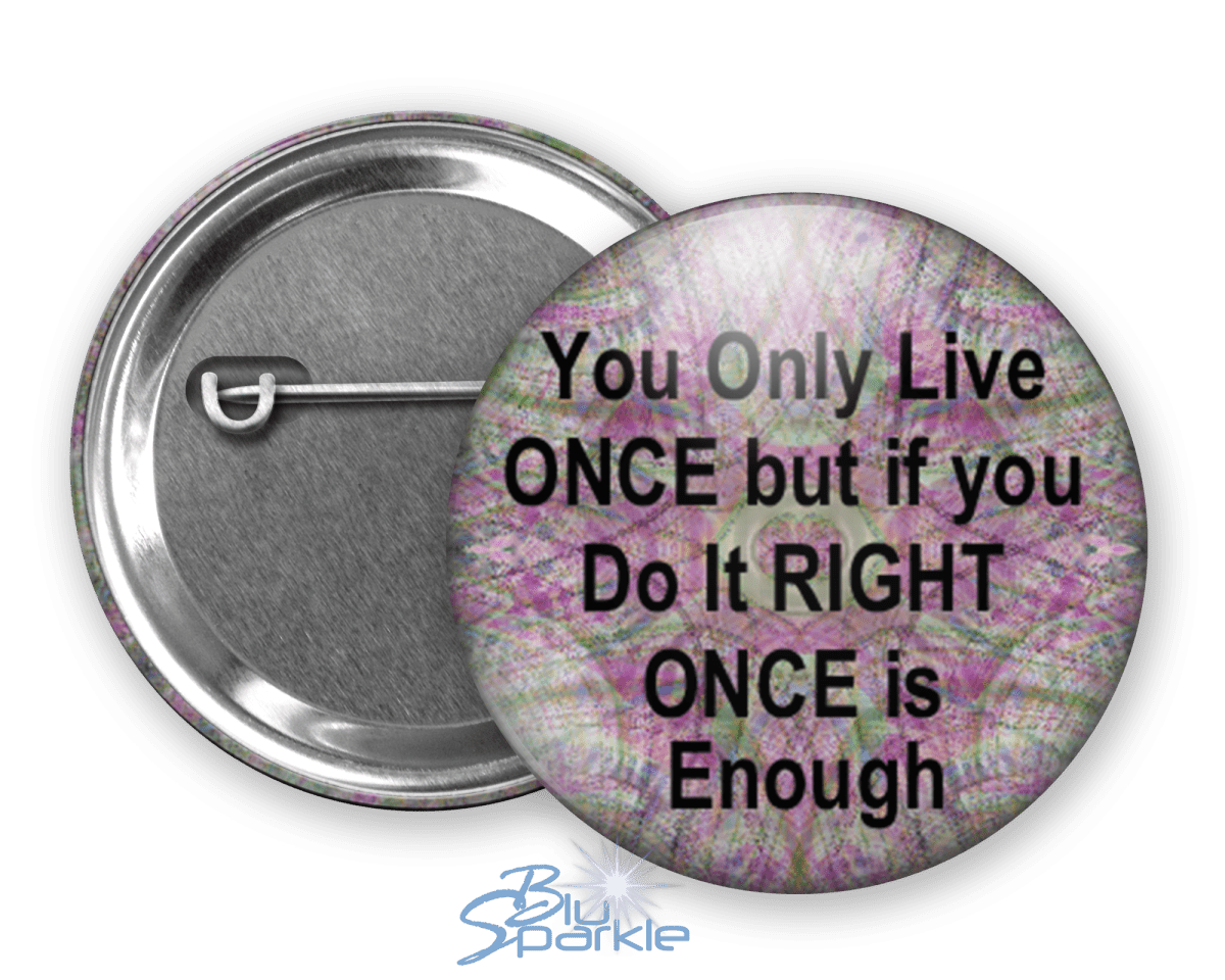 You Only Live Once But If You Do It Right Once Is Enough - Pinback Buttons - BluSparkle