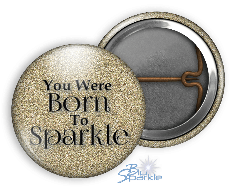 You Were Born To Sparkle - Pinback Buttons - BluSparkle