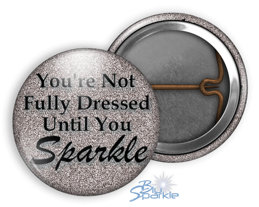 You’re Not Fully Dressed Until You Sparkle - Pinback Buttons - BluSparkle