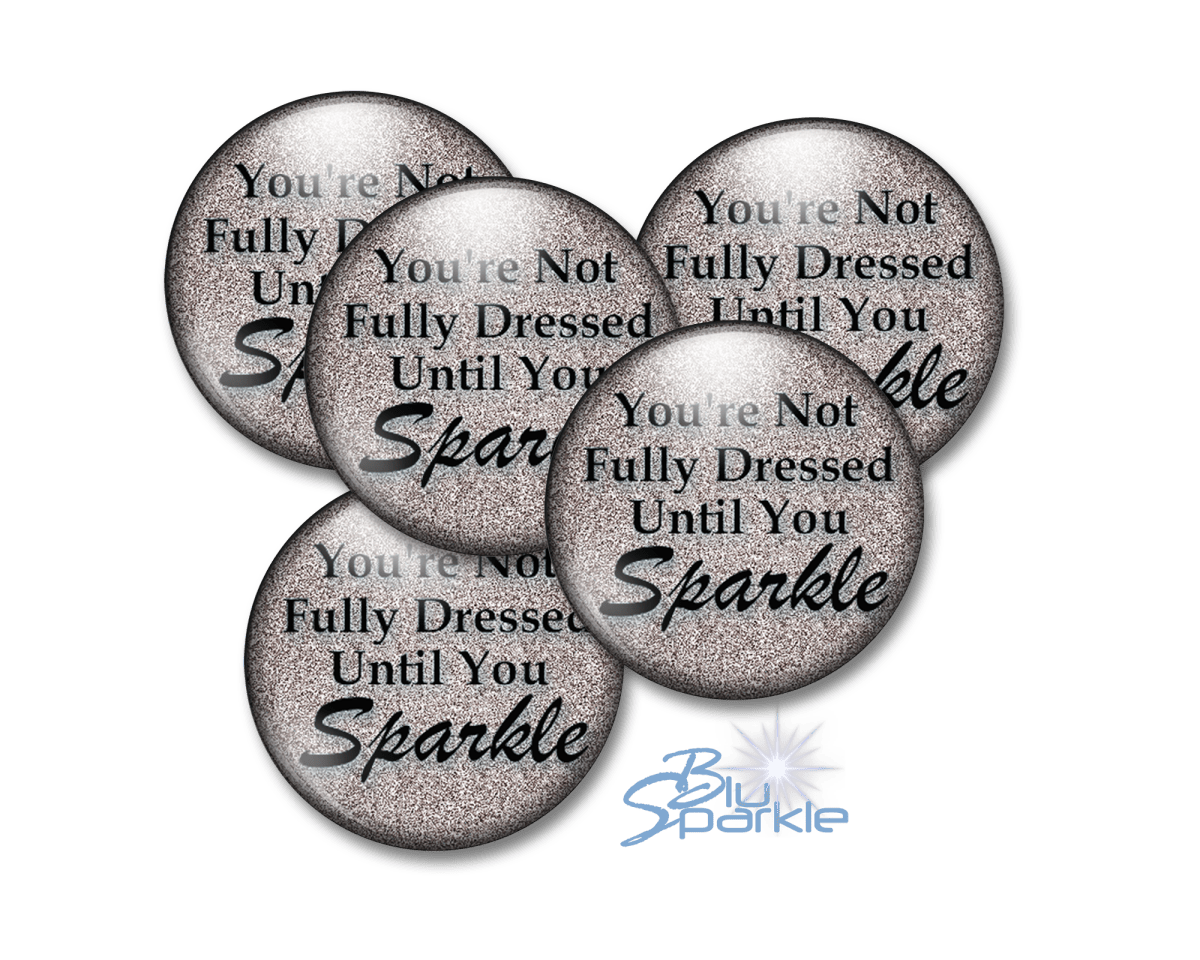 You’re Not Fully Dressed Until You Sparkle - Pinback Buttons - BluSparkle