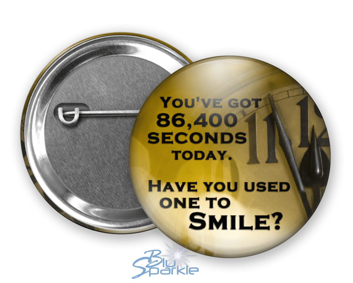 You've got 86,400 seconds today. Have you used one to smile? - Pinback Buttons - BluSparkle