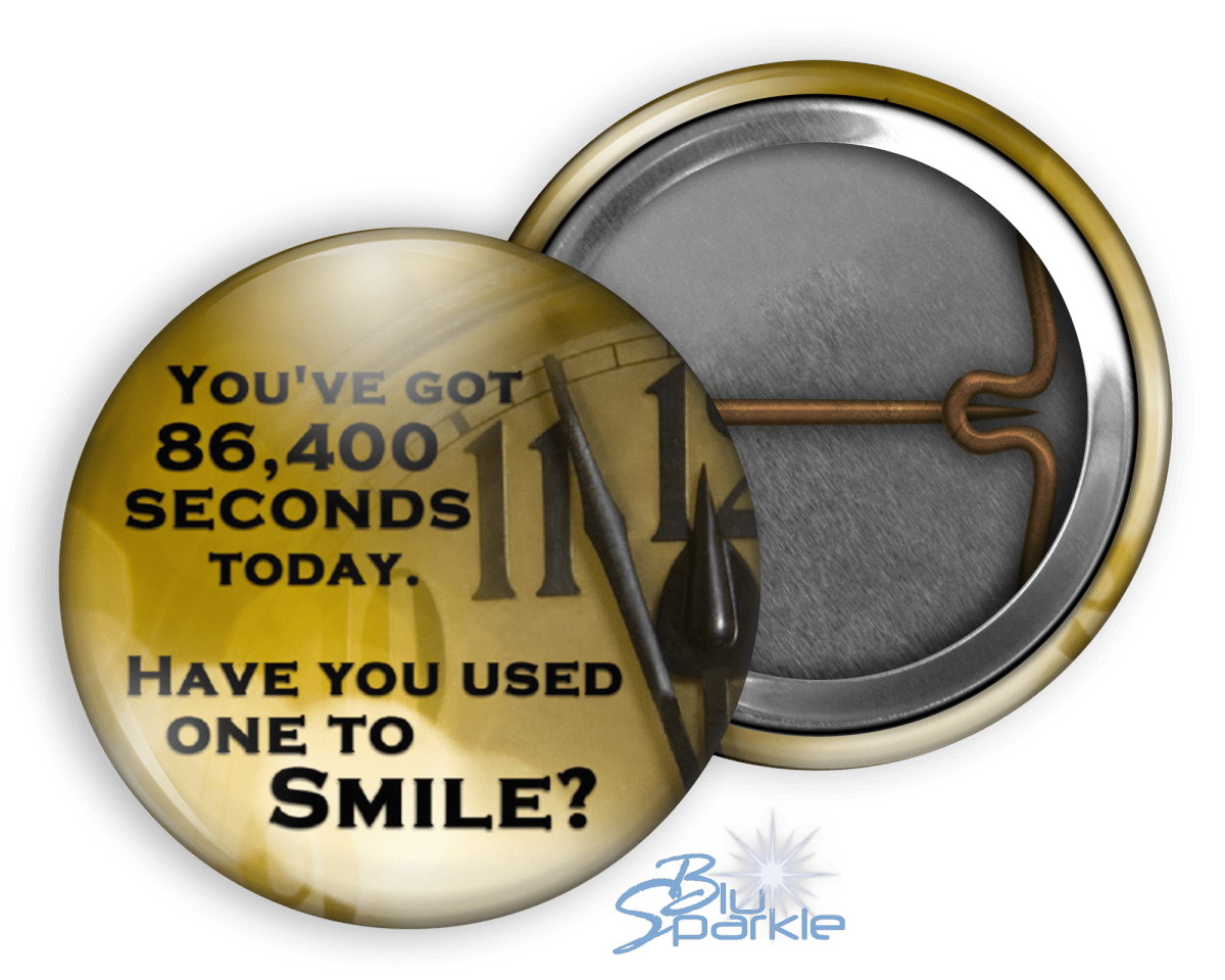 You've got 86,400 seconds today. Have you used one to smile? - Pinback Buttons - BluSparkle