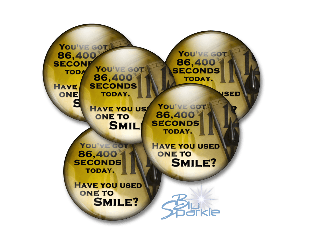 You've got 86,400 seconds today. Have you used one to smile? - Pinback Buttons - BluSparkle